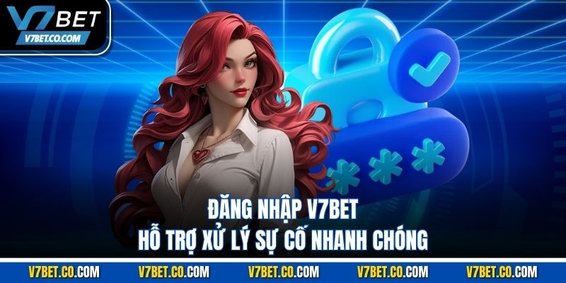Đăng nhập v7bet hỗ trợ xử lý sự cố nhanh chóng