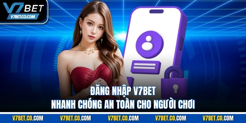 Đăng nhập v7bet nhanh chóng an toàn cho người chơi