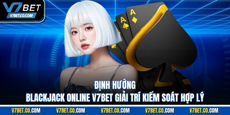 định hướng blackjack online v7bet giải trí kiểm soát hợp lý