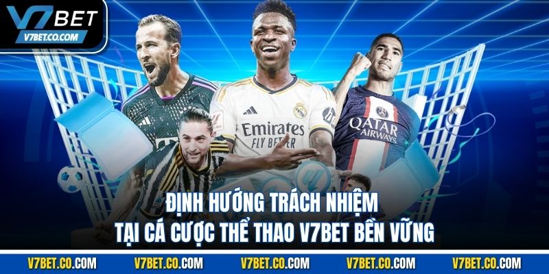 định hướng trách nhiệm tại cá cược thể thao v7bet bền vững