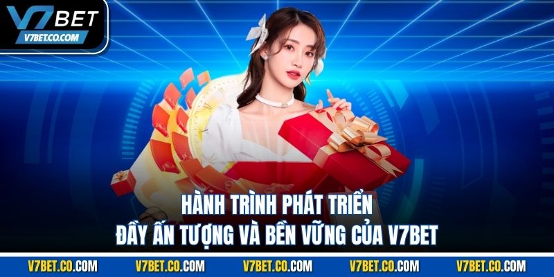 Hành trình phát triển đầy ấn tượng và bền vững của V7BET