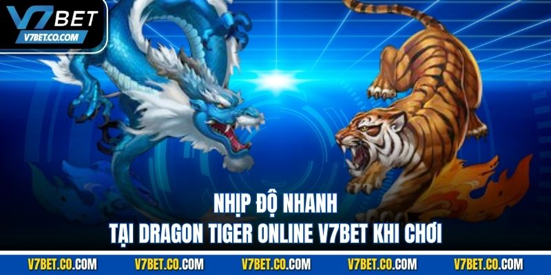 nhịp độ nhanh tại dragon tiger online v7bet khi chơi