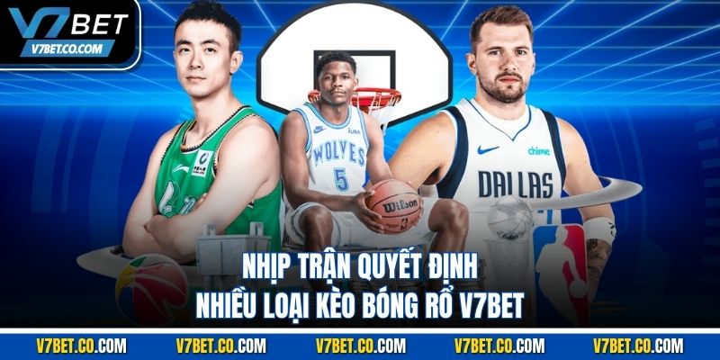 Nhịp trận quyết định nhiều loại kèo bóng rổ v7bet