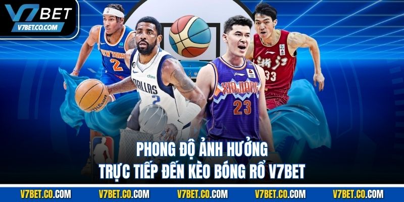 Phong độ ảnh hưởng trực tiếp đến kèo bóng rổ v7bet