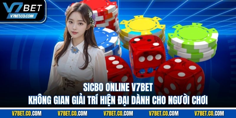 Sicbo Online v7bet – Không Gian Giải Trí Hiện Đại Dành Cho Người Chơi