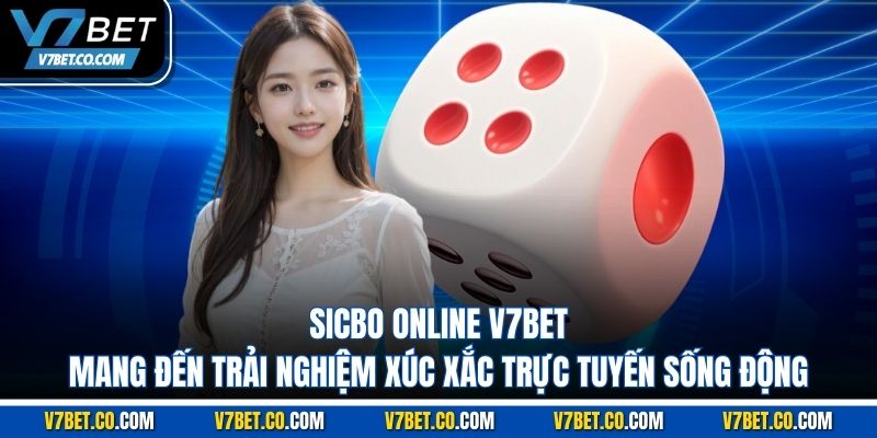 sicbo online v7bet mang đến trải nghiệm xúc xắc trực tuyến sống động