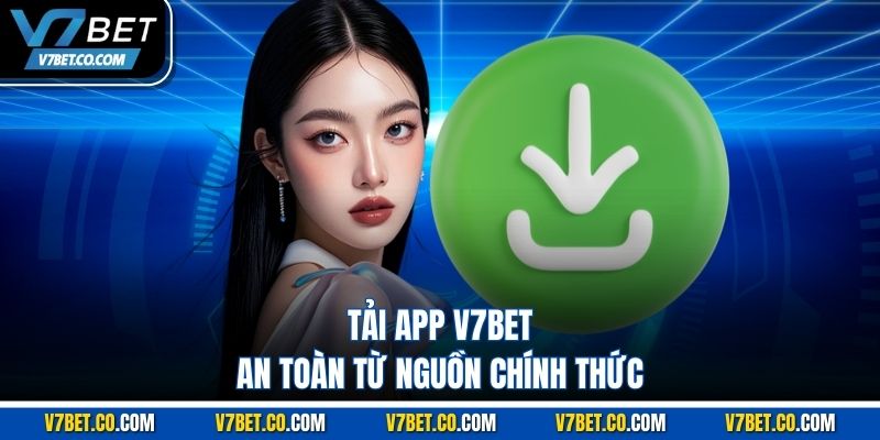 Tải app v7bet an toàn từ nguồn chính thức
