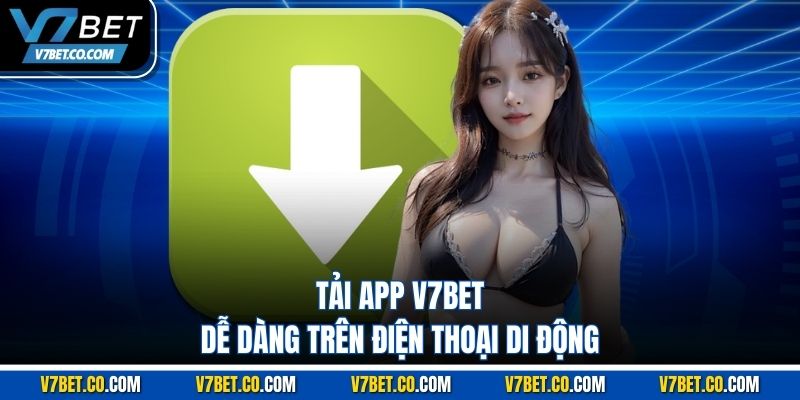 Tải app v7bet dễ dàng trên điện thoại di động