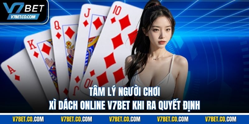 Tâm lý người chơi xì dách online v7bet khi ra quyết định