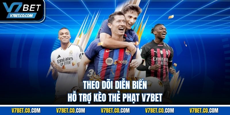 Theo dõi diễn biến hỗ trợ kèo thẻ phạt v7bet