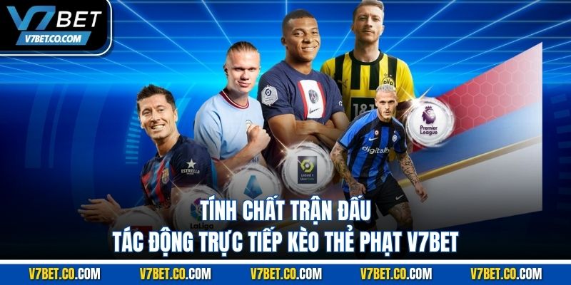 Tính chất trận đấu tác động trực tiếp kèo thẻ phạt v7bet