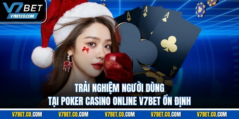 trải nghiệm người dùng tại poker casino online v7bet ổn định
