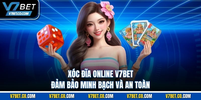 xóc đĩa online v7bet đảm bảo minh bạch và an toàn 
