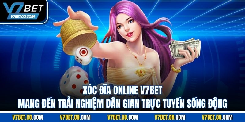 xóc đĩa online v7bet mang đến trải nghiệm dân gian trực tuyến sống động