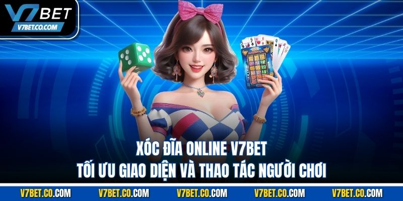 xóc đĩa online v7bet tối ưu giao diện và thao tác người chơi