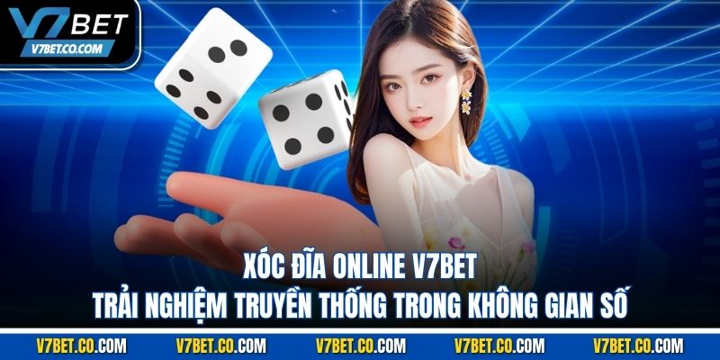 Xóc Đĩa Online v7bet – Trải Nghiệm Truyền Thống Trong Không Gian Số